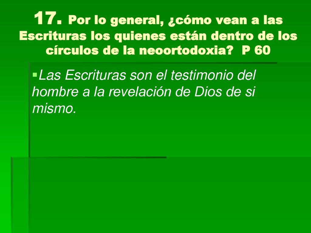 17. Por lo general, ¿cómo vean a las Escrituras los quienes están dentro de los círculos de la neoortodoxia P 60
