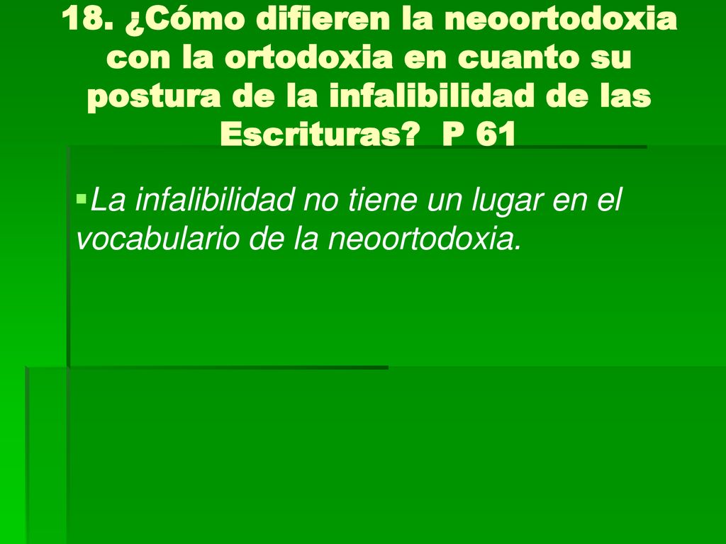 18. ¿Cómo difieren la neoortodoxia con la ortodoxia en cuanto su postura de la infalibilidad de las Escrituras P 61