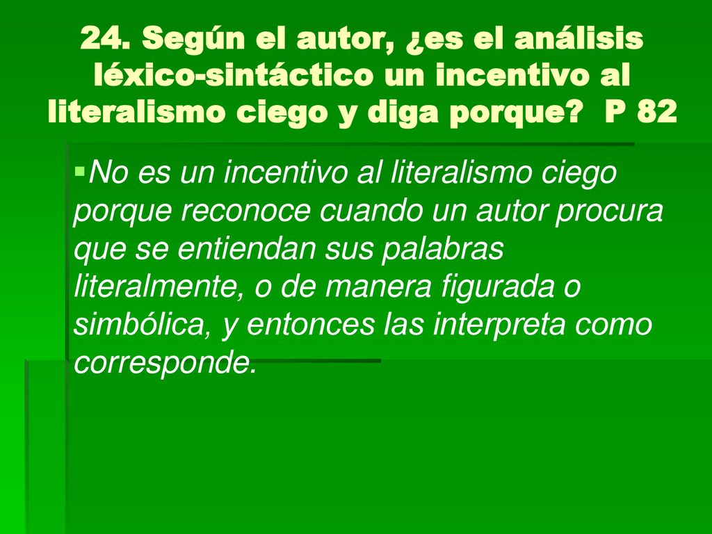 24. Según el autor, ¿es el análisis léxico-sintáctico un incentivo al literalismo ciego y diga porque P 82
