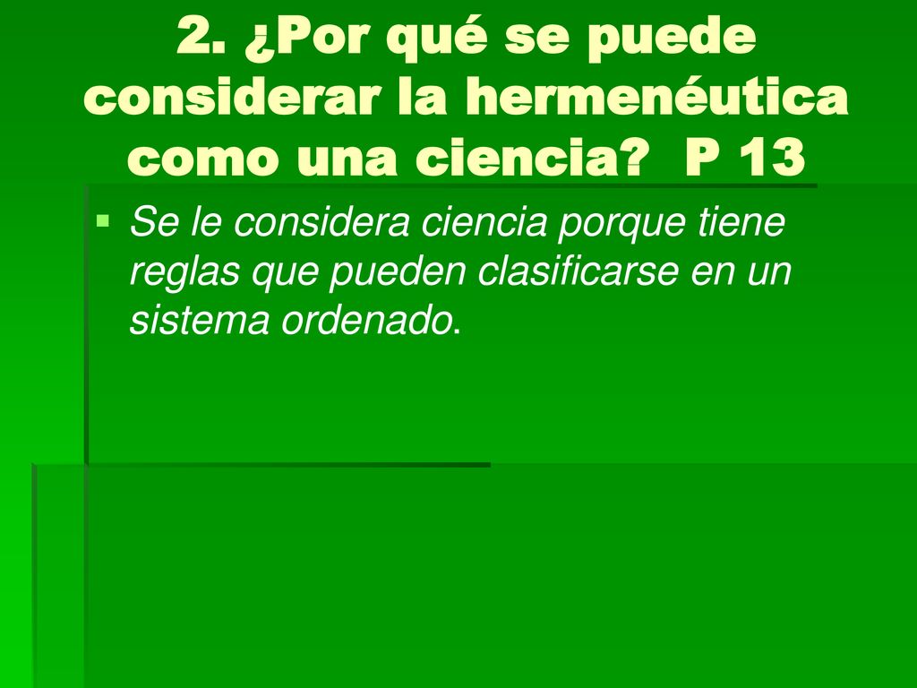 2. ¿Por qué se puede considerar la hermenéutica como una ciencia P 13