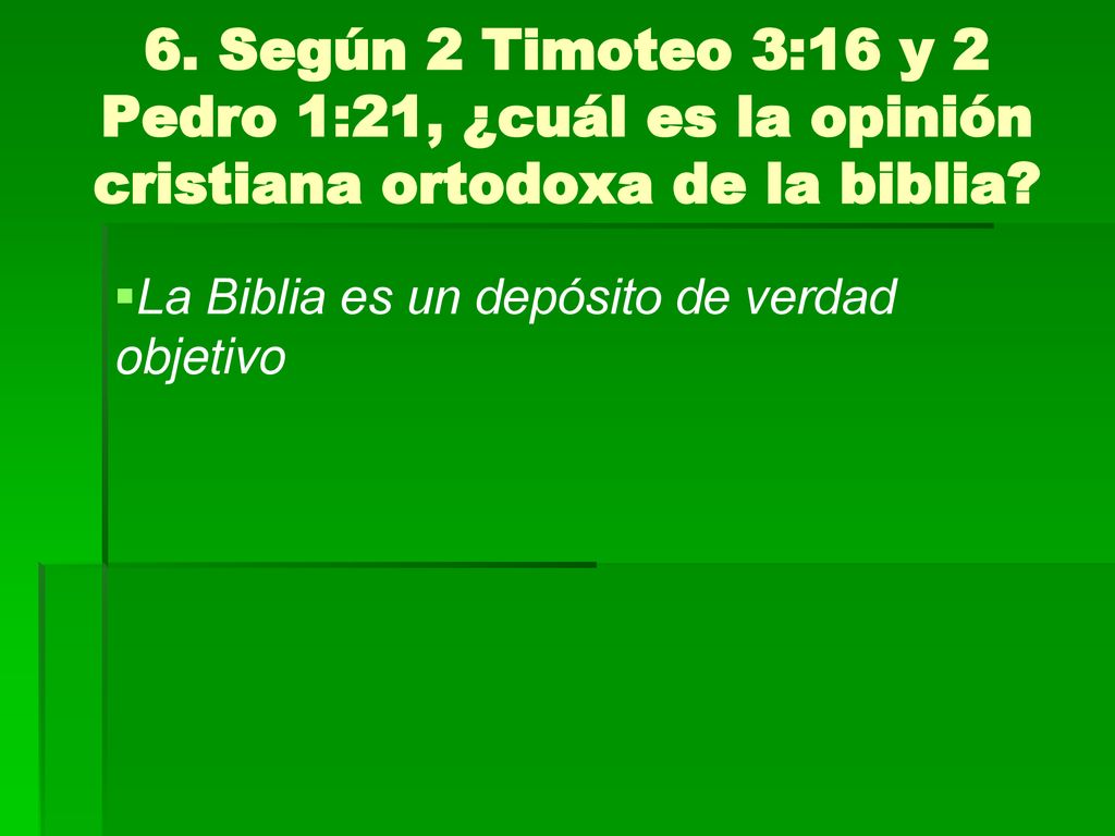 6. Según 2 Timoteo 3:16 y 2 Pedro 1:21, ¿cuál es la opinión cristiana ortodoxa de la biblia