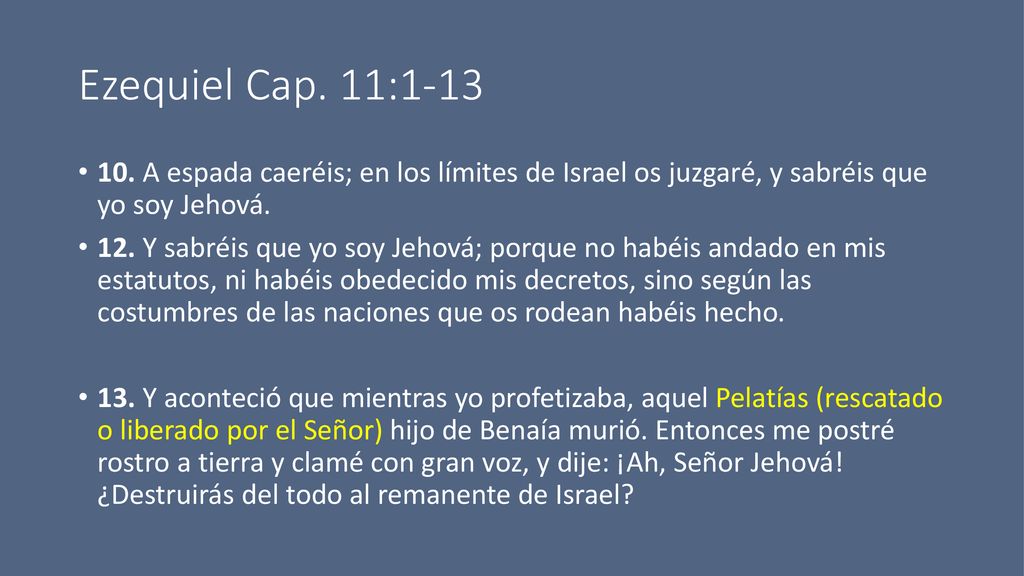 Ezequiel Cap. 11: A espada caeréis; en los límites de Israel os juzgaré, y sabréis que yo soy Jehová.