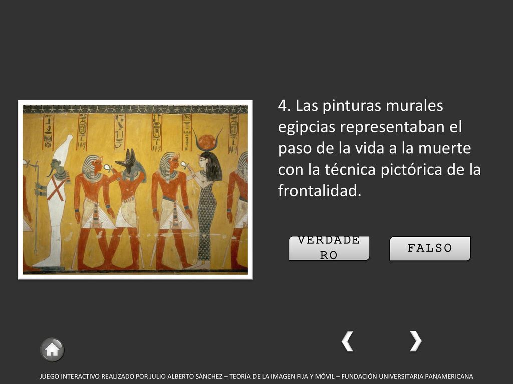 4. Las pinturas murales egipcias representaban el paso de la vida a la muerte con la técnica pictórica de la frontalidad.