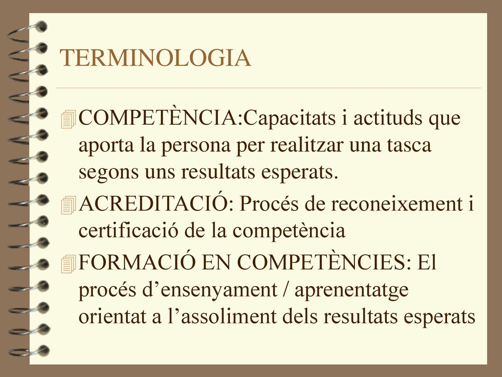 TERMINOLOGIA COMPETÈNCIA:Capacitats i actituds que aporta la persona per realitzar una tasca segons uns resultats esperats.