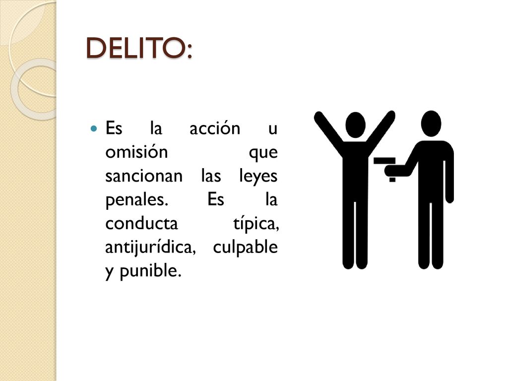 DELITO: Es la acción u omisión que sancionan las leyes penales.