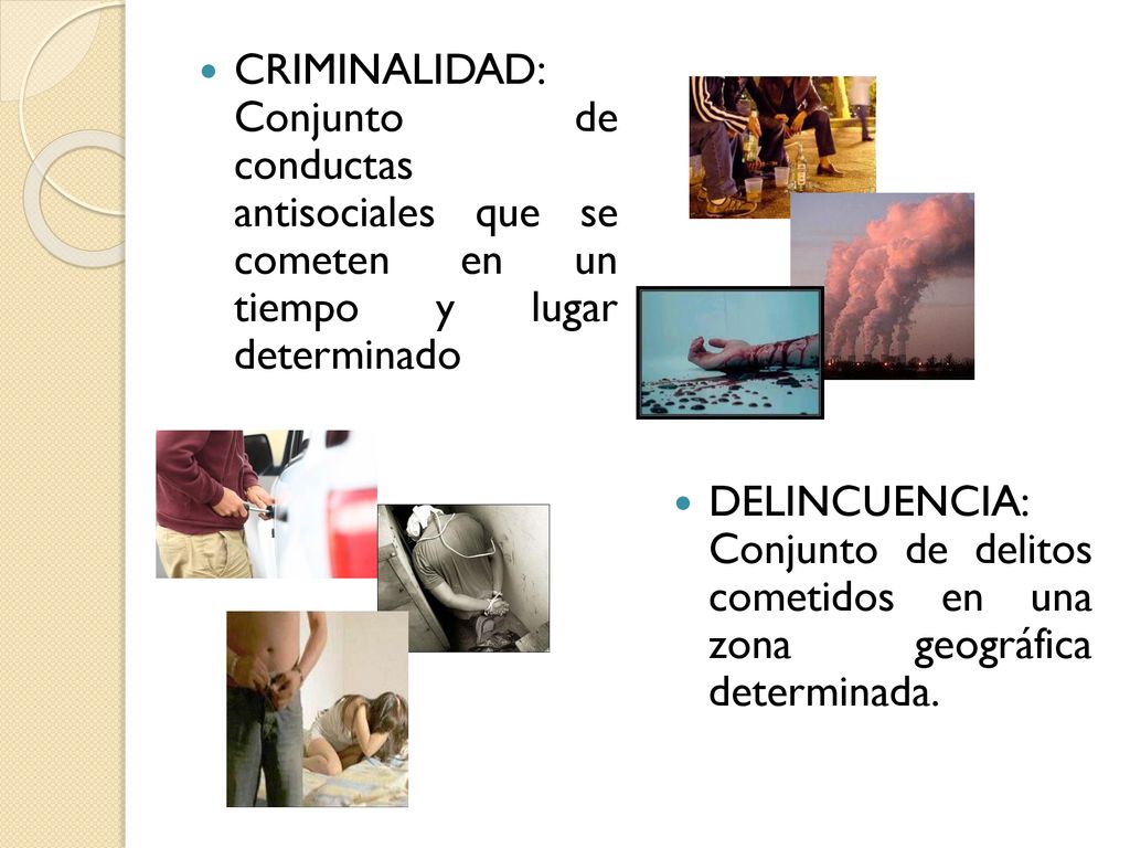 CRIMINALIDAD: Conjunto de conductas antisociales que se cometen en un tiempo y lugar determinado