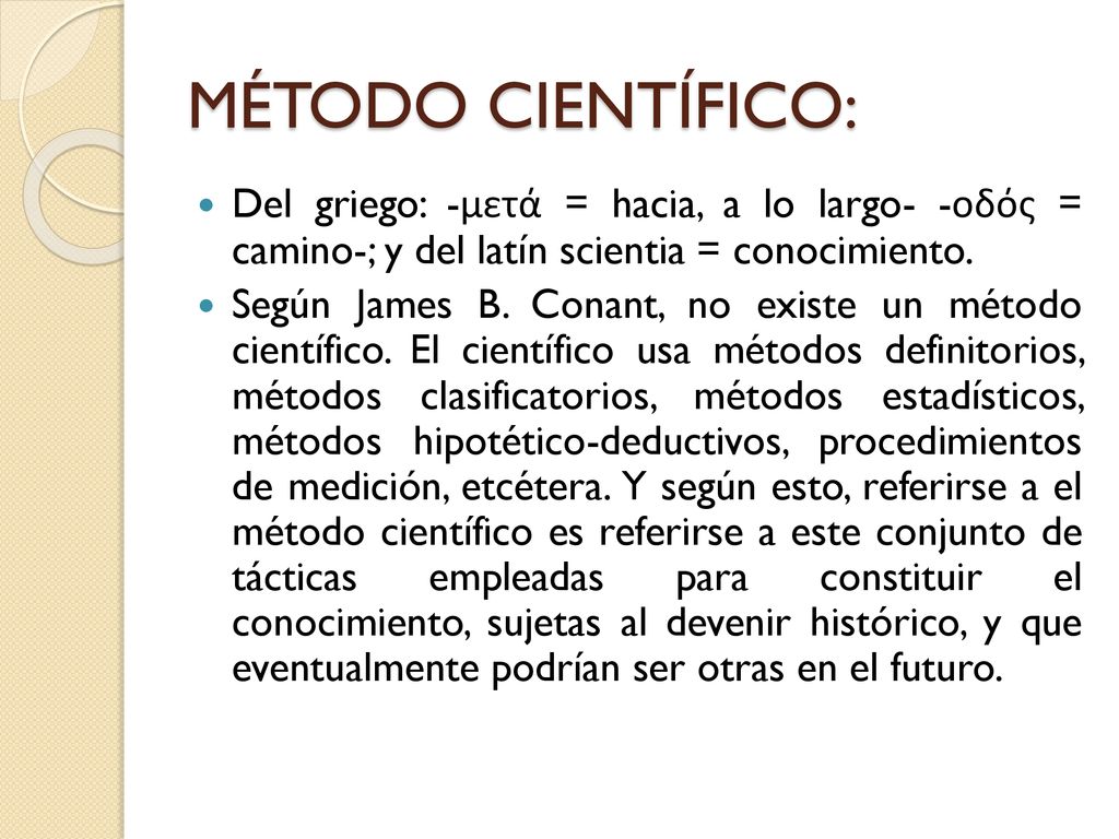 MÉTODO CIENTÍFICO: Del griego: -μετά = hacia, a lo largo- -οδός = camino-; y del latín scientia = conocimiento.
