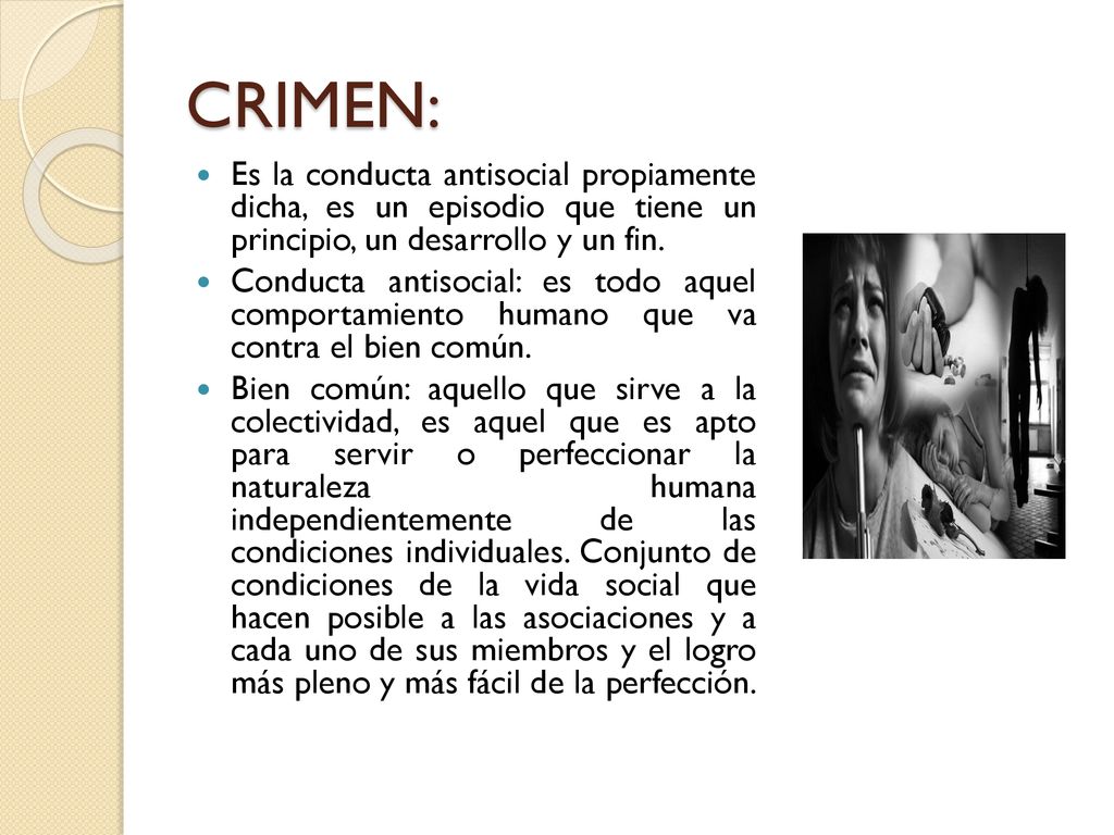 CRIMEN: Es la conducta antisocial propiamente dicha, es un episodio que tiene un principio, un desarrollo y un fin.