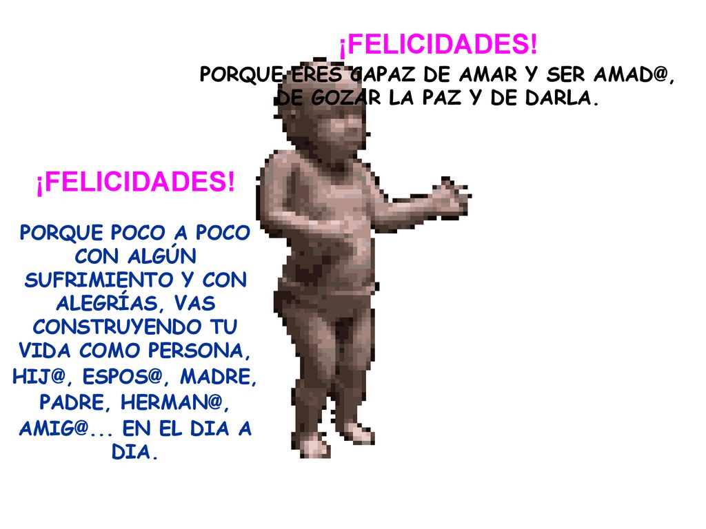 PORQUE ERES CAPAZ DE AMAR Y SER DE GOZAR LA PAZ Y DE DARLA.