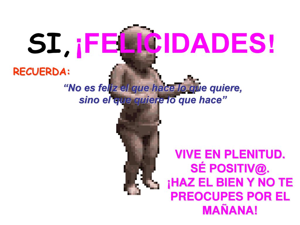 ¡HAZ EL BIEN Y NO TE PREOCUPES POR EL MAÑANA!