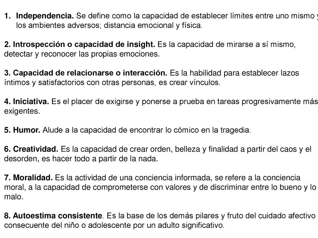 Independencia. Se define como la capacidad de establecer límites entre uno mismo y los ambientes adversos; distancia emocional y física.
