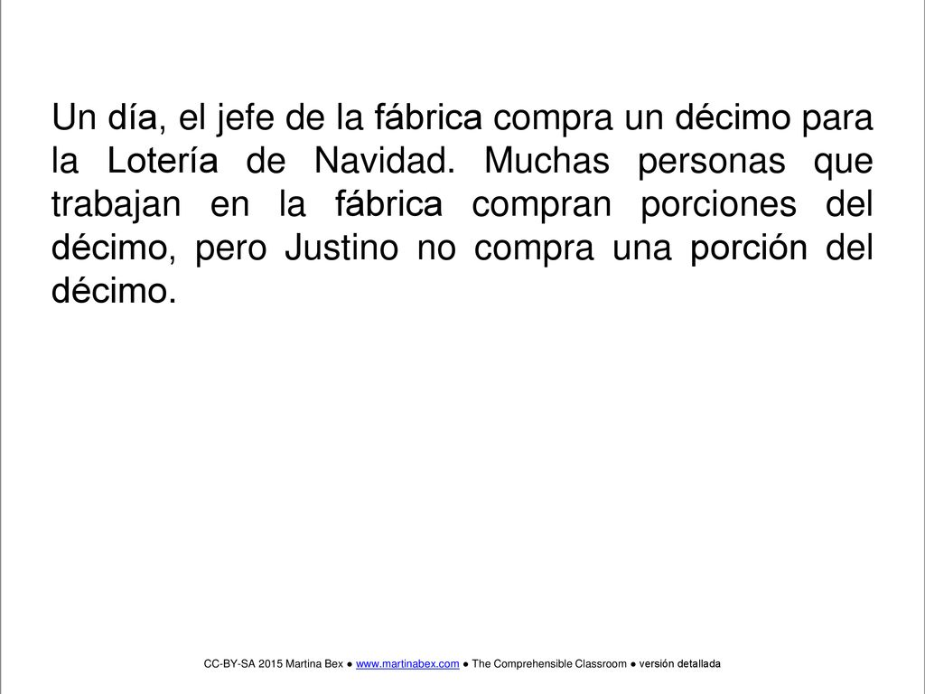Un día, el jefe de la fábrica compra un décimo para la Lotería de Navidad. Muchas personas que trabajan en la fábrica compran porciones del décimo, pero Justino no compra una porción del décimo.