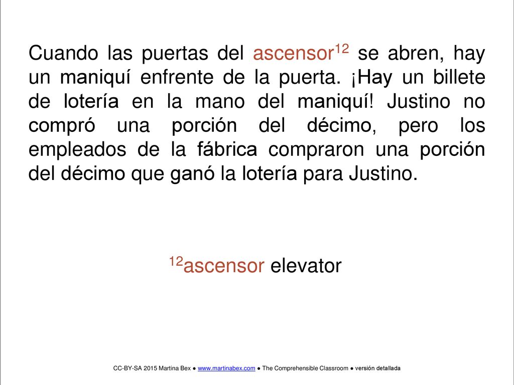 Cuando las puertas del ascensor12 se abren, hay un maniquí enfrente de la puerta. ¡Hay un billete de lotería en la mano del maniquí! Justino no compró una porción del décimo, pero los empleados de la fábrica compraron una porción del décimo que ganó la lotería para Justino.