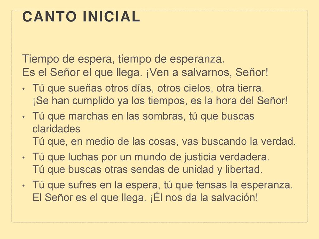 CANTO INICIAL Tiempo de espera, tiempo de esperanza. Es el Señor el que llega. ¡Ven a salvarnos, Señor!