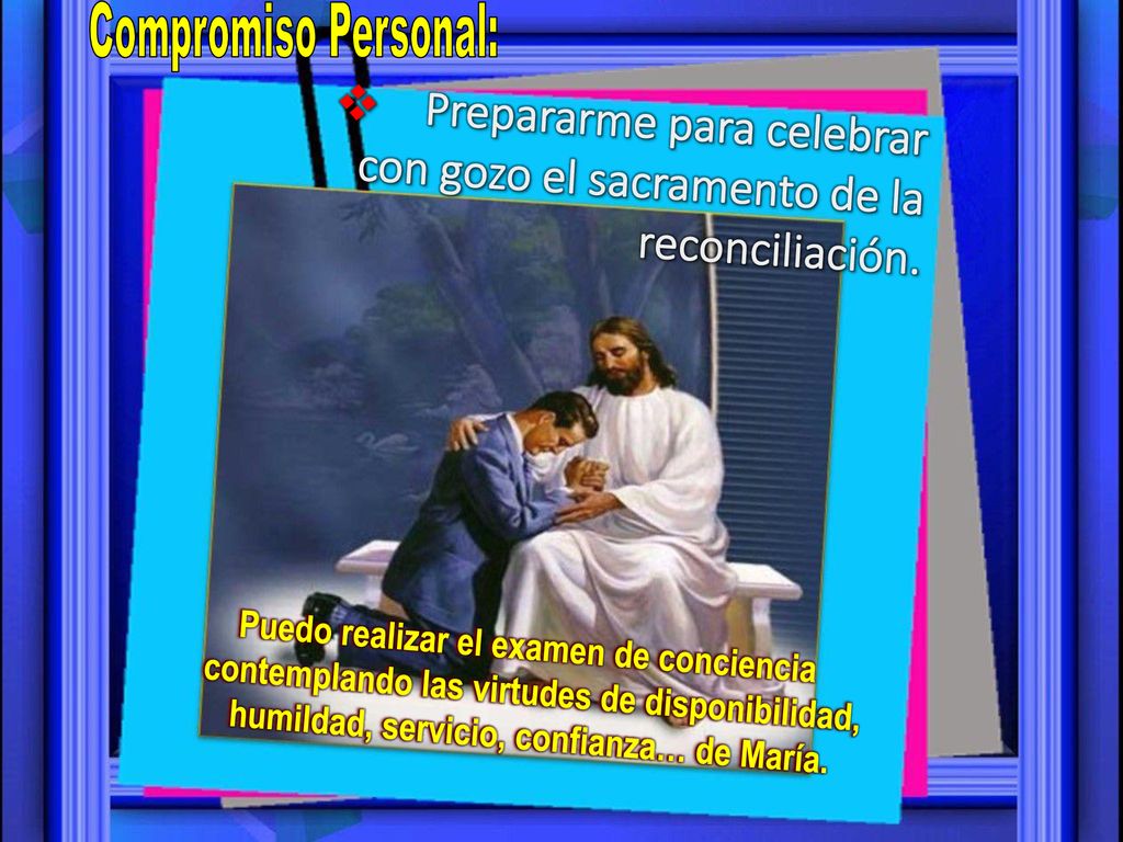 Compromiso Personal: Prepararme para celebrar con gozo el sacramento de la reconciliación.