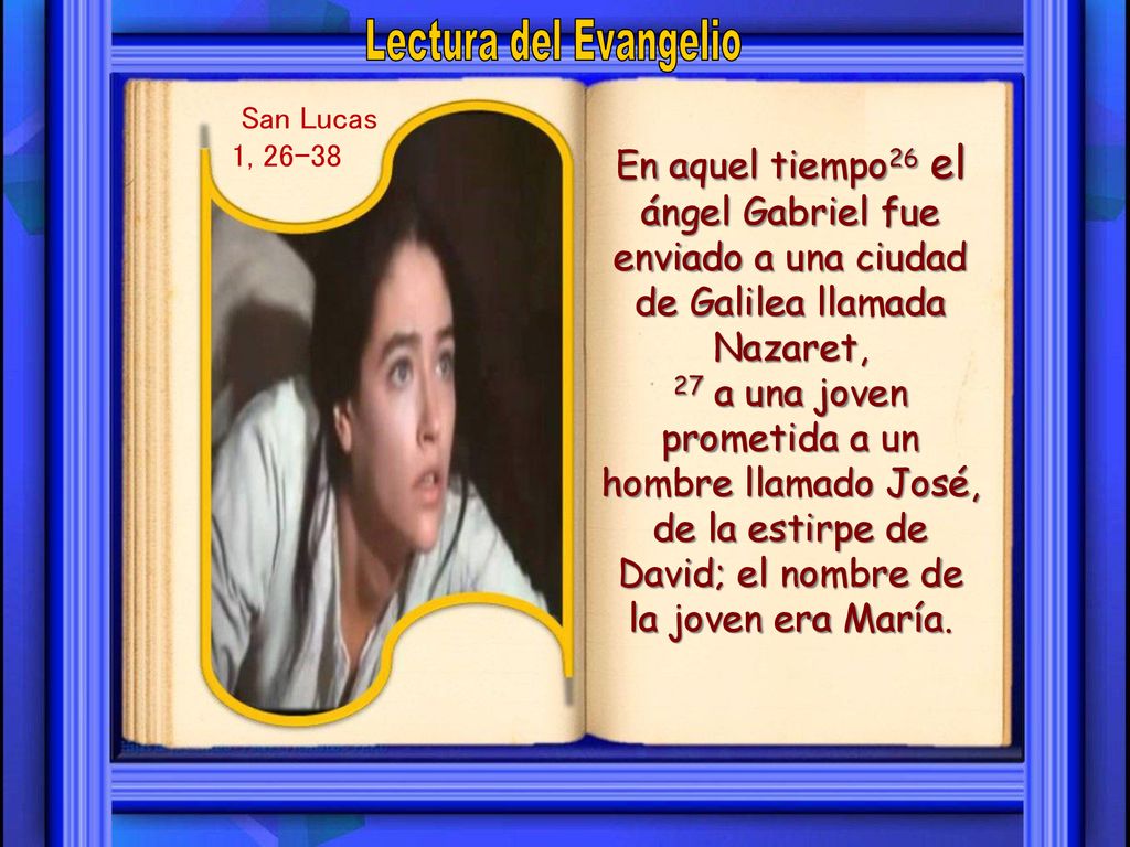 Lectura del Evangelio San Lucas. 1, En aquel tiempo26 el ángel Gabriel fue enviado a una ciudad de Galilea llamada Nazaret,
