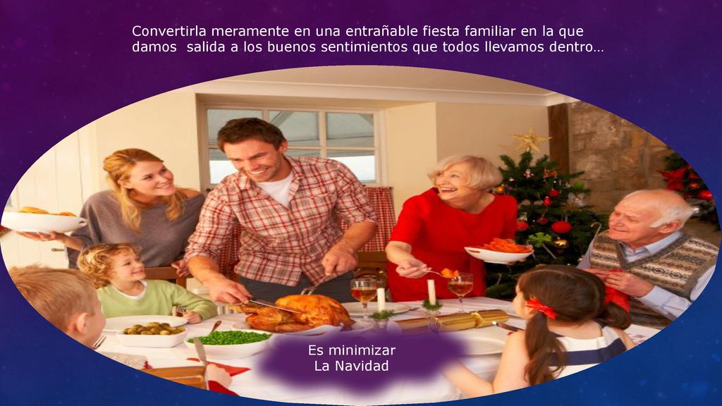 Convertirla meramente en una entrañable fiesta familiar en la que damos salida a los buenos sentimientos que todos llevamos dentro…