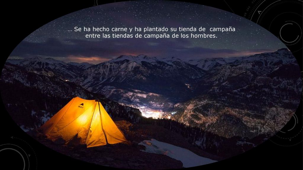 … Se ha hecho carne y ha plantado su tienda de campaña entre las tiendas de campaña de los hombres.