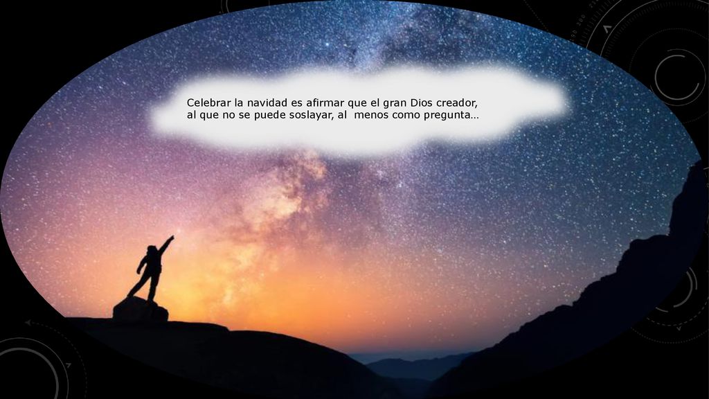Celebrar la navidad es afirmar que el gran Dios creador, al que no se puede soslayar, al menos como pregunta…