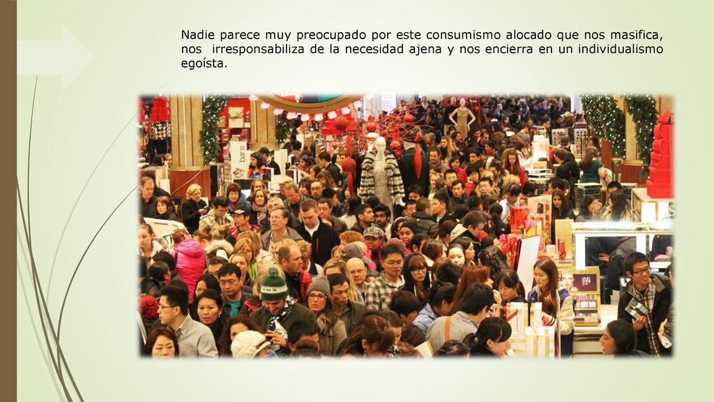 Nadie parece muy preocupado por este consumismo alocado que nos masifica, nos irresponsabiliza de la necesidad ajena y nos encierra en un individualismo egoísta.
