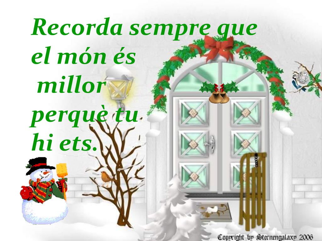 Recorda sempre que el món és millor perquè tu hi ets.