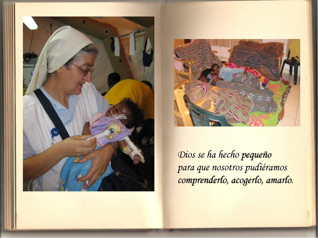 Dios se ha hecho pequeño para que nosotros pudiéramos comprenderlo, acogerlo, amarlo.
