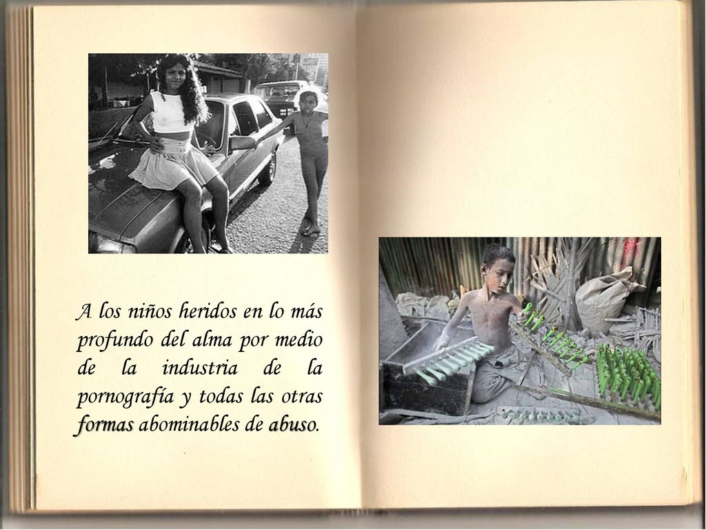 A los niños heridos en lo más profundo del alma por medio de la industria de la pornografía y todas las otras formas abominables de abuso.