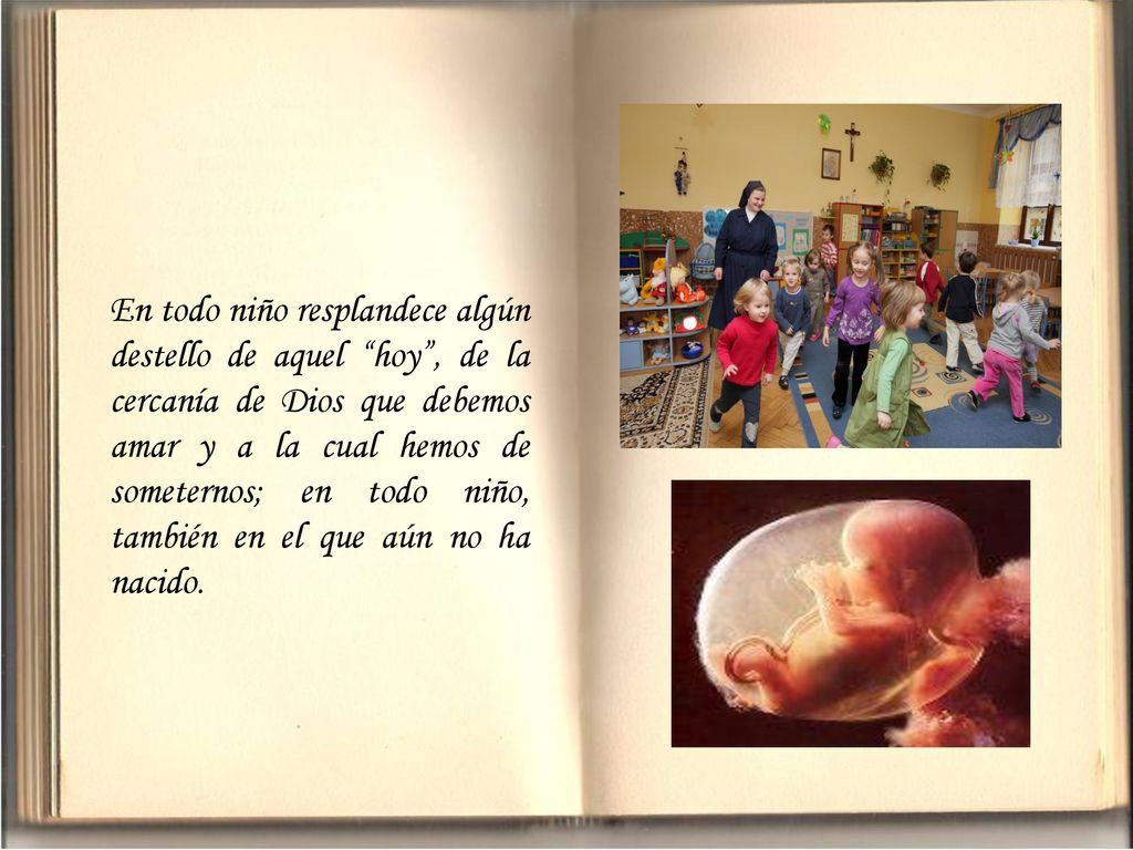 En todo niño resplandece algún destello de aquel hoy , de la cercanía de Dios que debemos amar y a la cual hemos de someternos; en todo niño, también en el que aún no ha nacido.