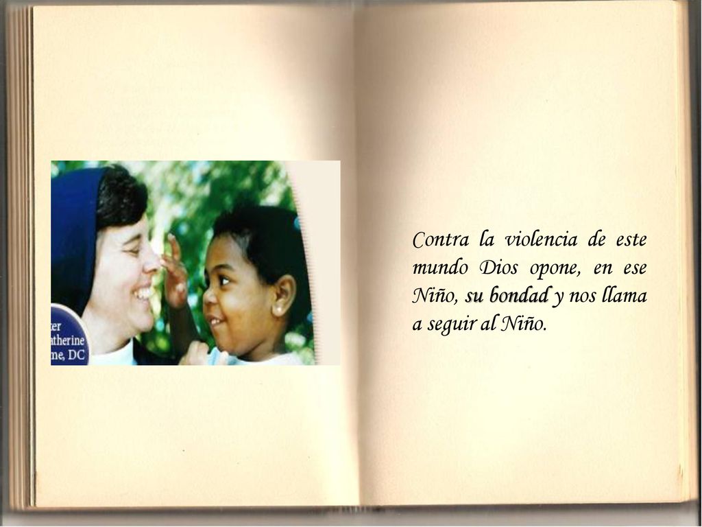 Contra la violencia de este mundo Dios opone, en ese Niño, su bondad y nos llama a seguir al Niño.