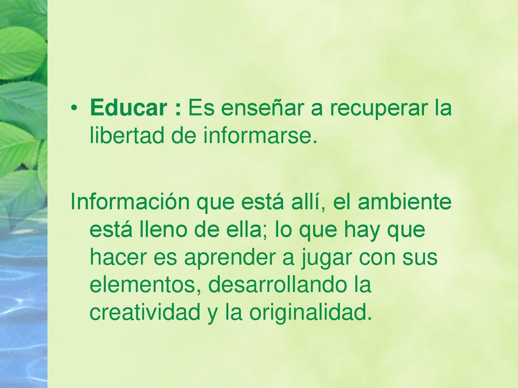 Educar : Es enseñar a recuperar la libertad de informarse.