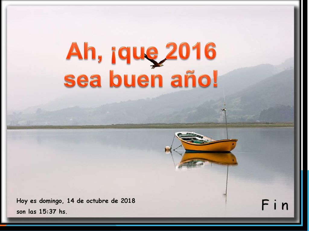 Ah, ¡que 2016 sea buen año! Hoy es domingo, 14 de octubre de 2018 son las 15:37 hs. F i n