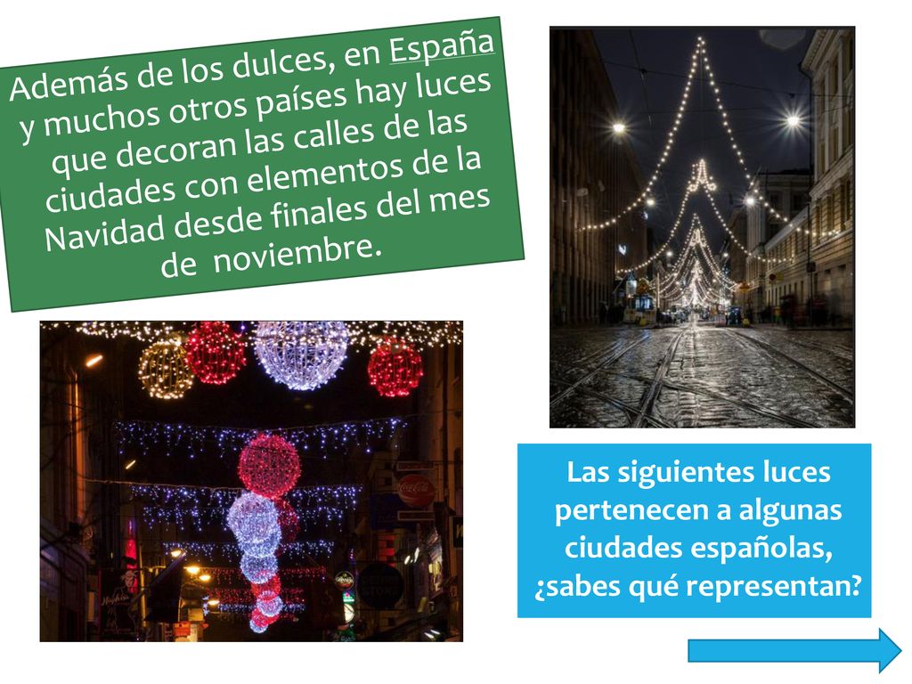 Además de los dulces, en España y muchos otros países hay luces que decoran las calles de las ciudades con elementos de la Navidad desde finales del mes de noviembre.