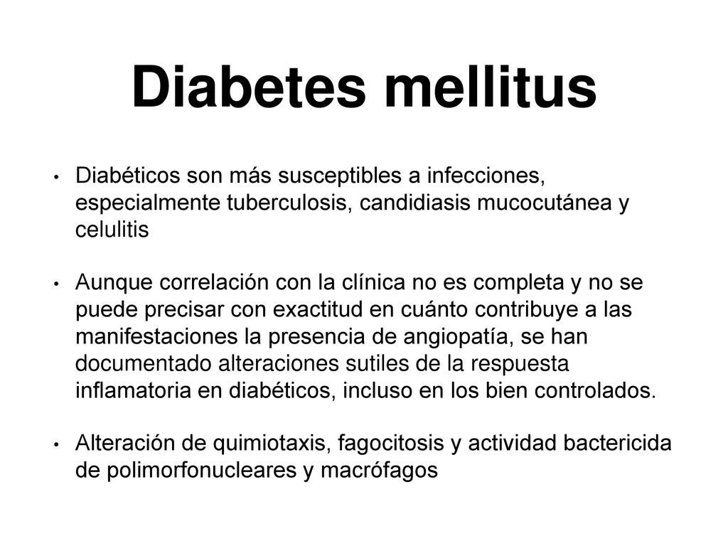 Diabetes mellitus Diabéticos son más susceptibles a infecciones, especialmente tuberculosis, candidiasis mucocutánea y celulitis.