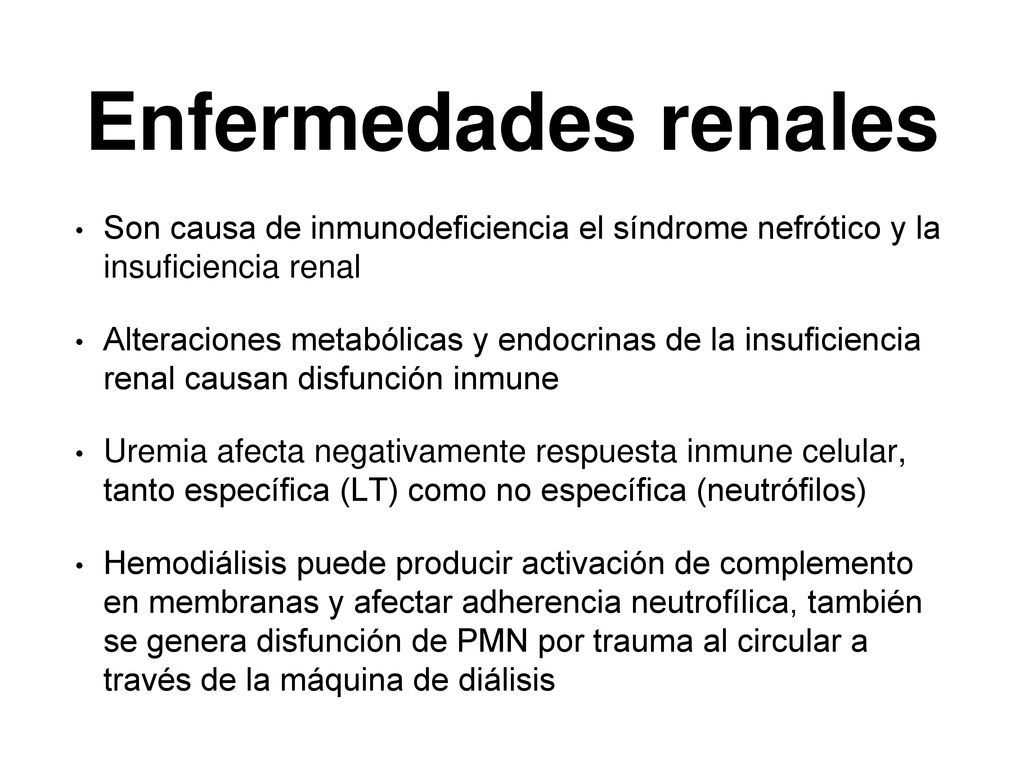 Enfermedades renales Son causa de inmunodeficiencia el síndrome nefrótico y la insuficiencia renal.