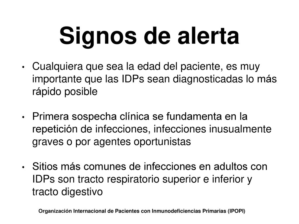 Signos de alerta Cualquiera que sea la edad del paciente, es muy importante que las IDPs sean diagnosticadas lo más rápido posible.
