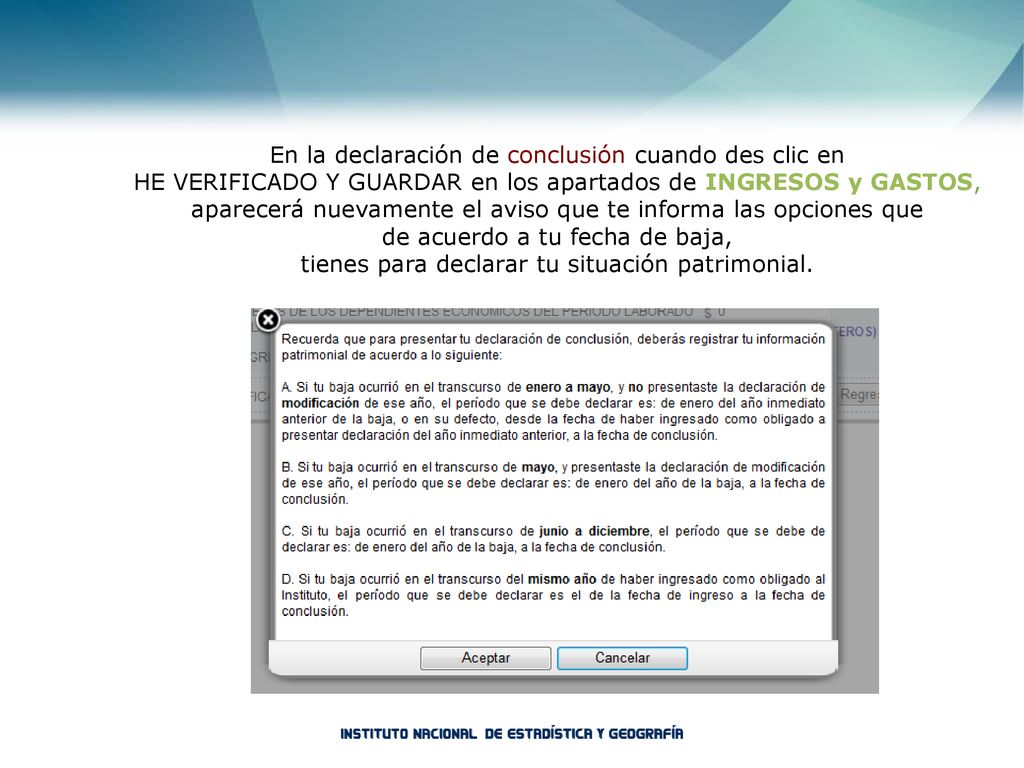 En la declaración de conclusión cuando des clic en HE VERIFICADO Y GUARDAR en los apartados de INGRESOS y GASTOS, aparecerá nuevamente el aviso que te informa las opciones que de acuerdo a tu fecha de baja, tienes para declarar tu situación patrimonial.