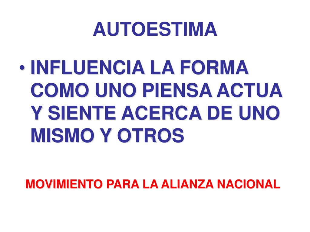 AUTOESTIMA INFLUENCIA LA FORMA COMO UNO PIENSA ACTUA Y SIENTE ACERCA DE UNO MISMO Y OTROS.