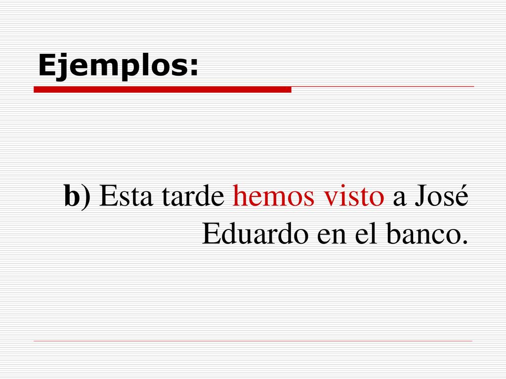 b) Esta tarde hemos visto a José Eduardo en el banco.