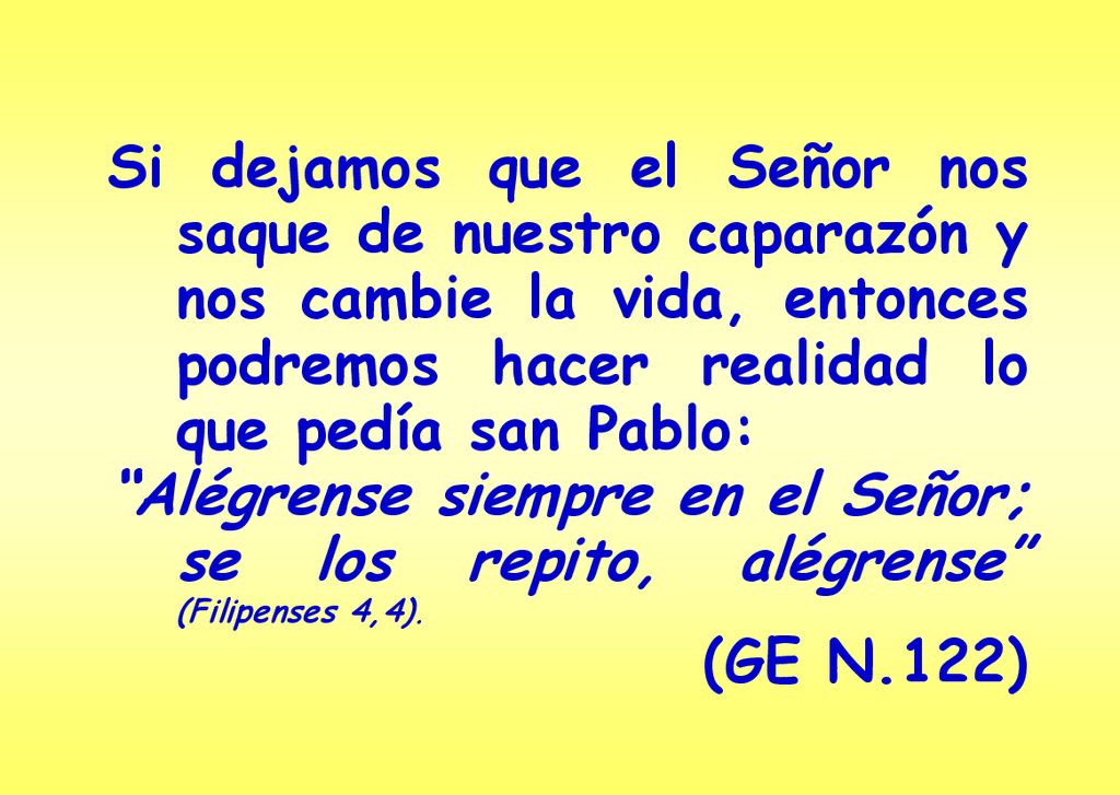 Si dejamos que el Señor nos saque de nuestro caparazón y nos cambie la vida, entonces podremos hacer realidad lo que pedía san Pablo: