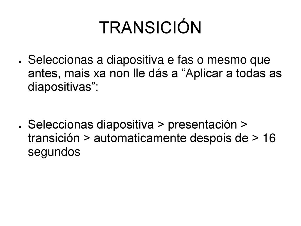 TRANSICIÓN Seleccionas a diapositiva e fas o mesmo que antes, mais xa non lle dás a Aplicar a todas as diapositivas :