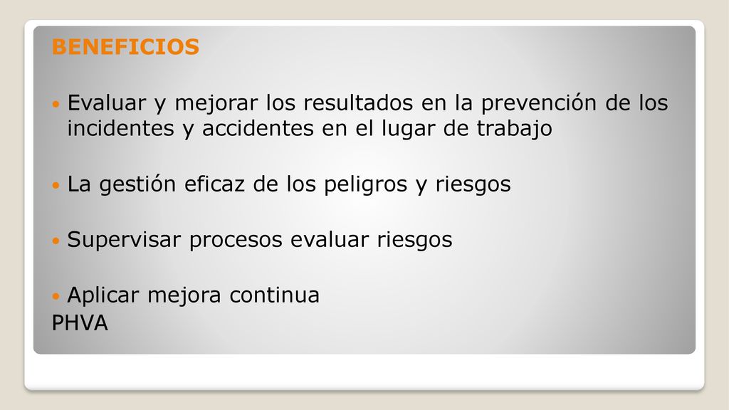 BENEFICIOS Evaluar y mejorar los resultados en la prevención de los incidentes y accidentes en el lugar de trabajo.