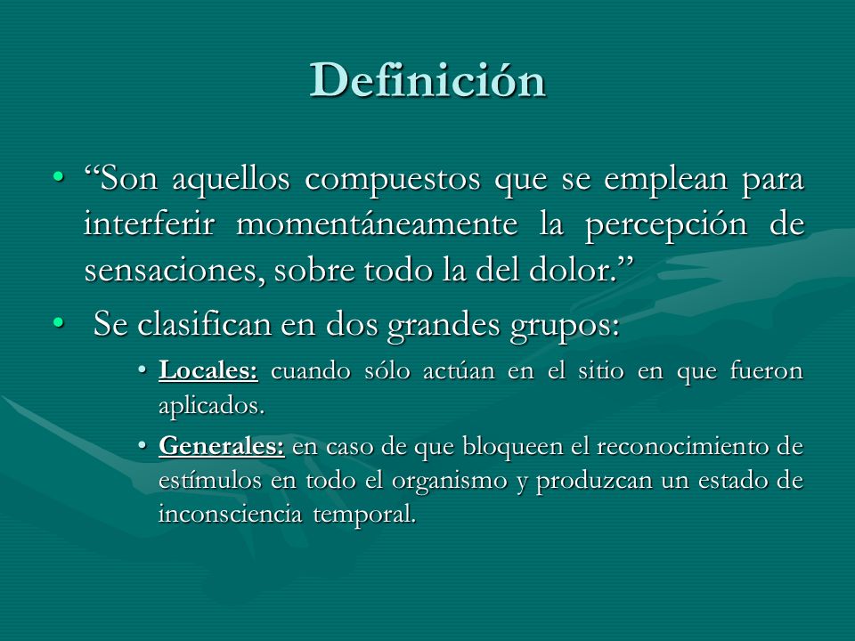 Definición Son aquellos compuestos que se emplean para interferir momentáneamente la percepción de sensaciones, sobre todo la del dolor.