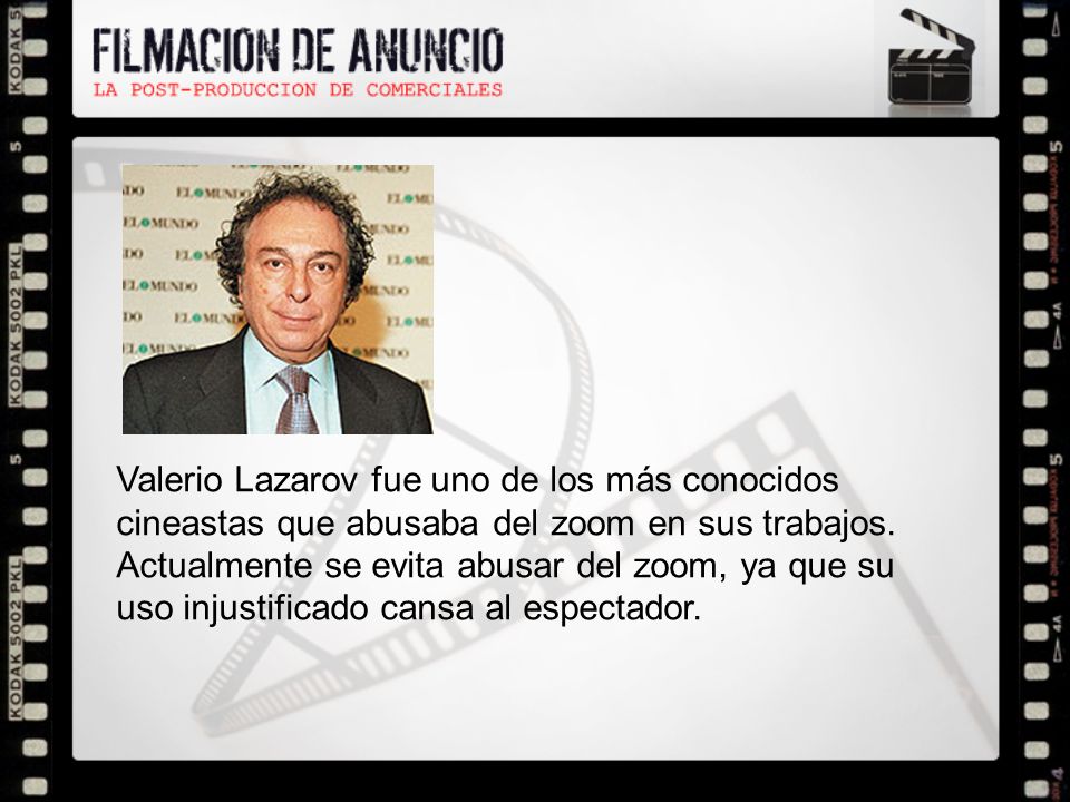 Valerio Lazarov fue uno de los más conocidos cineastas que abusaba del zoom en sus trabajos.