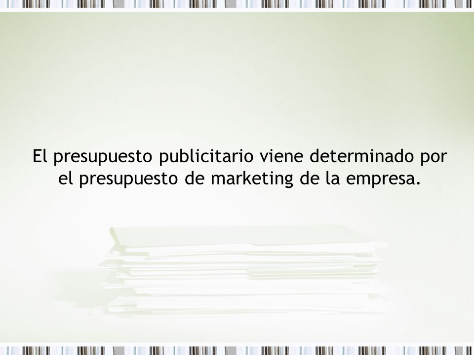 El presupuesto publicitario viene determinado por el presupuesto de marketing de la empresa.
