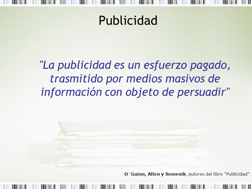 Publicidad La publicidad es un esfuerzo pagado, trasmitido por medios masivos de información con objeto de persuadir