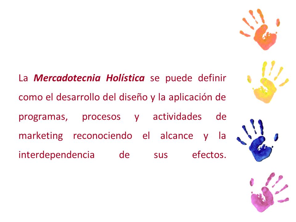 La Mercadotecnia Holística se puede definir como el desarrollo del diseño y la aplicación de programas, procesos y actividades de marketing reconociendo el alcance y la interdependencia de sus efectos.