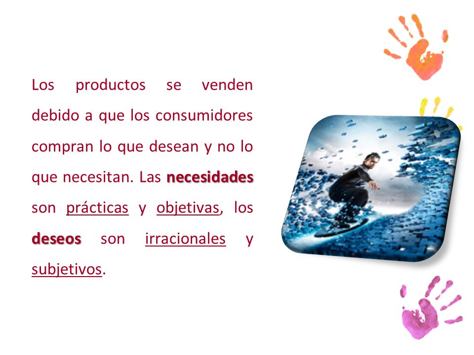 Los productos se venden debido a que los consumidores compran lo que desean y no lo que necesitan.