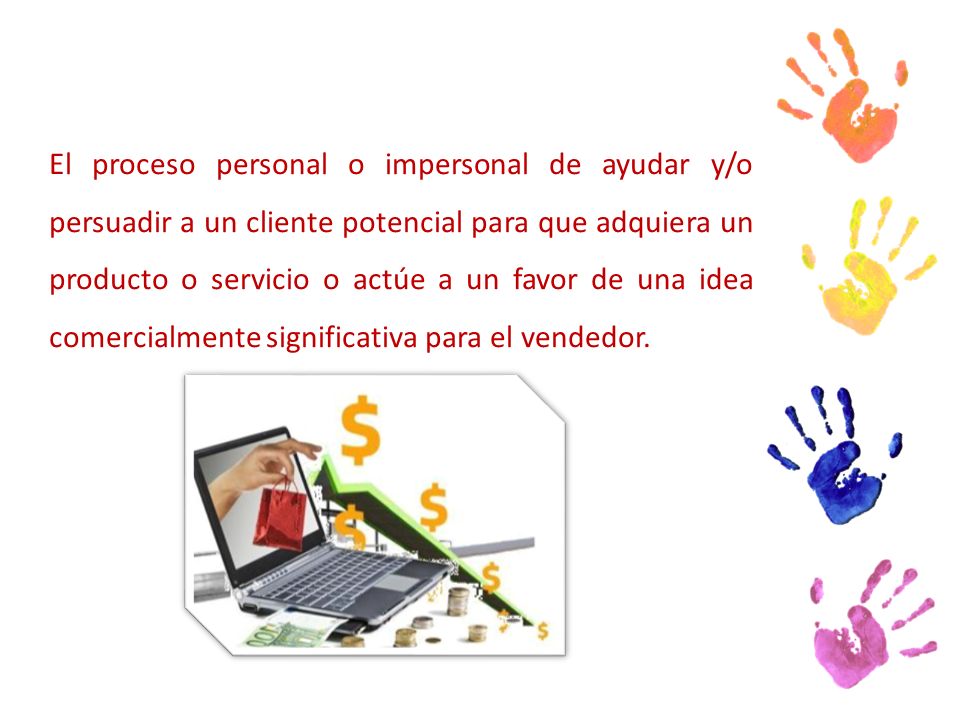 El proceso personal o impersonal de ayudar y/o persuadir a un cliente potencial para que adquiera un producto o servicio o actúe a un favor de una idea comercialmente significativa para el vendedor.