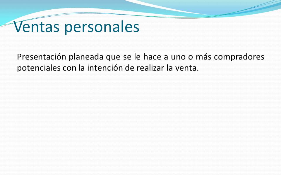 Ventas personales Presentación planeada que se le hace a uno o más compradores potenciales con la intención de realizar la venta.
