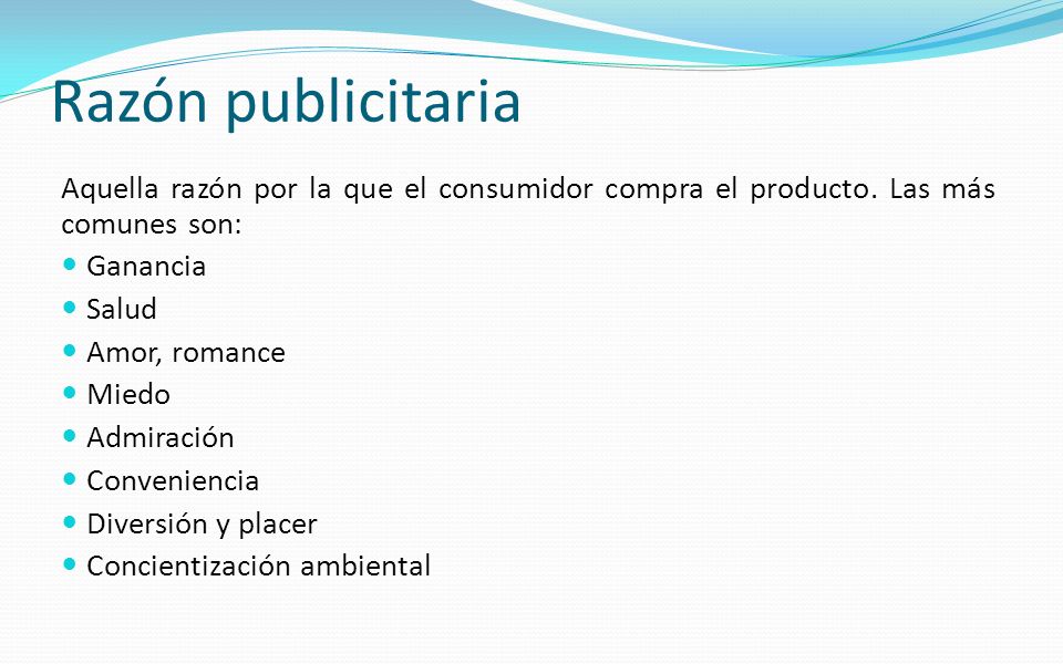 Razón publicitaria Aquella razón por la que el consumidor compra el producto. Las más comunes son: Ganancia.